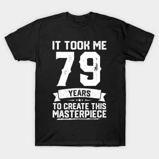 It Took Me 79 Years To Create This Masterpiece T-Shirt